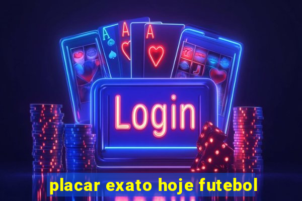 placar exato hoje futebol